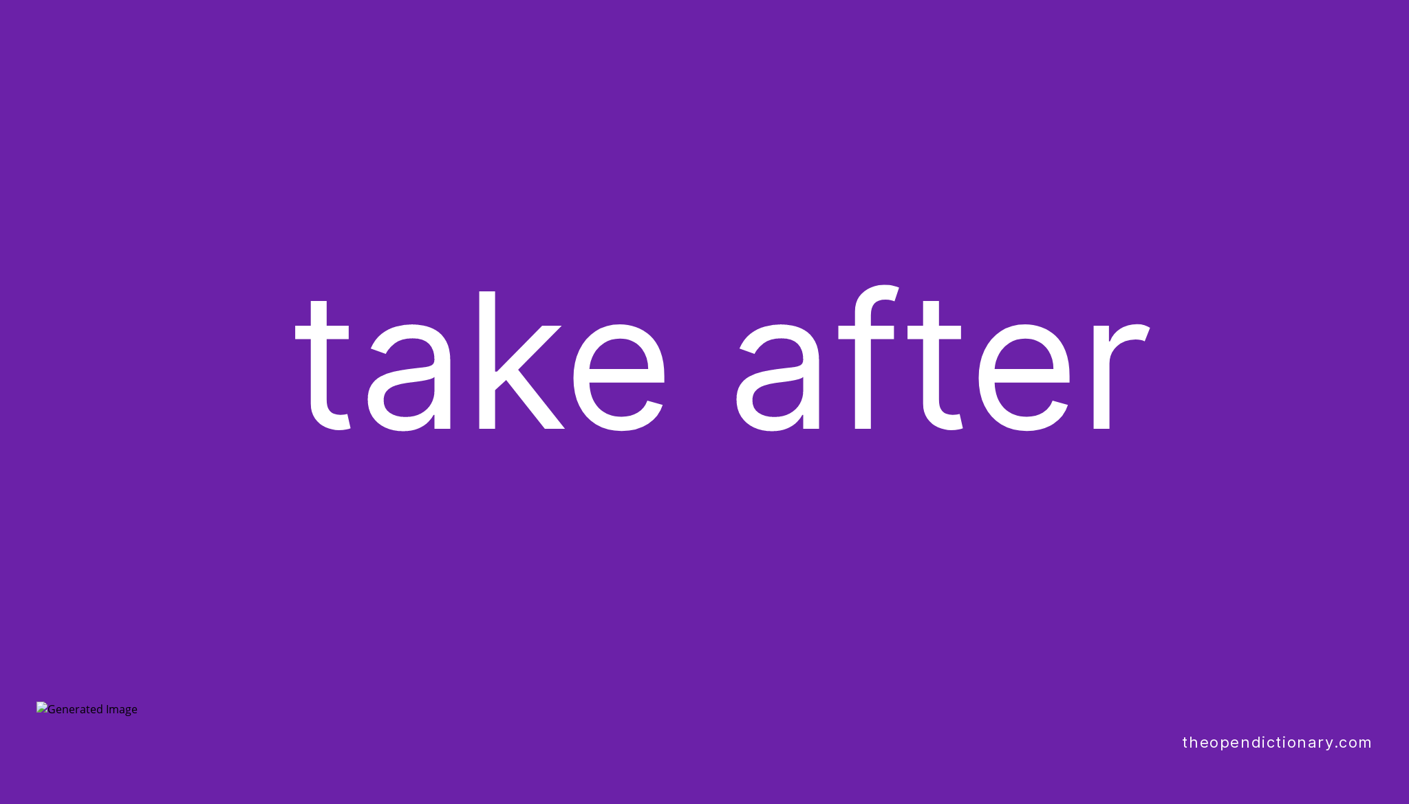 TAKE AFTER - The Open Dictionary